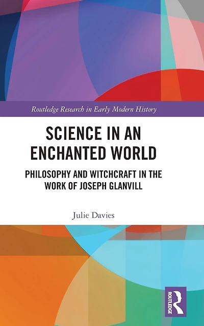 Science an Enchanted World: Philosophy and Witchcraft the Work of Joseph Glanvill