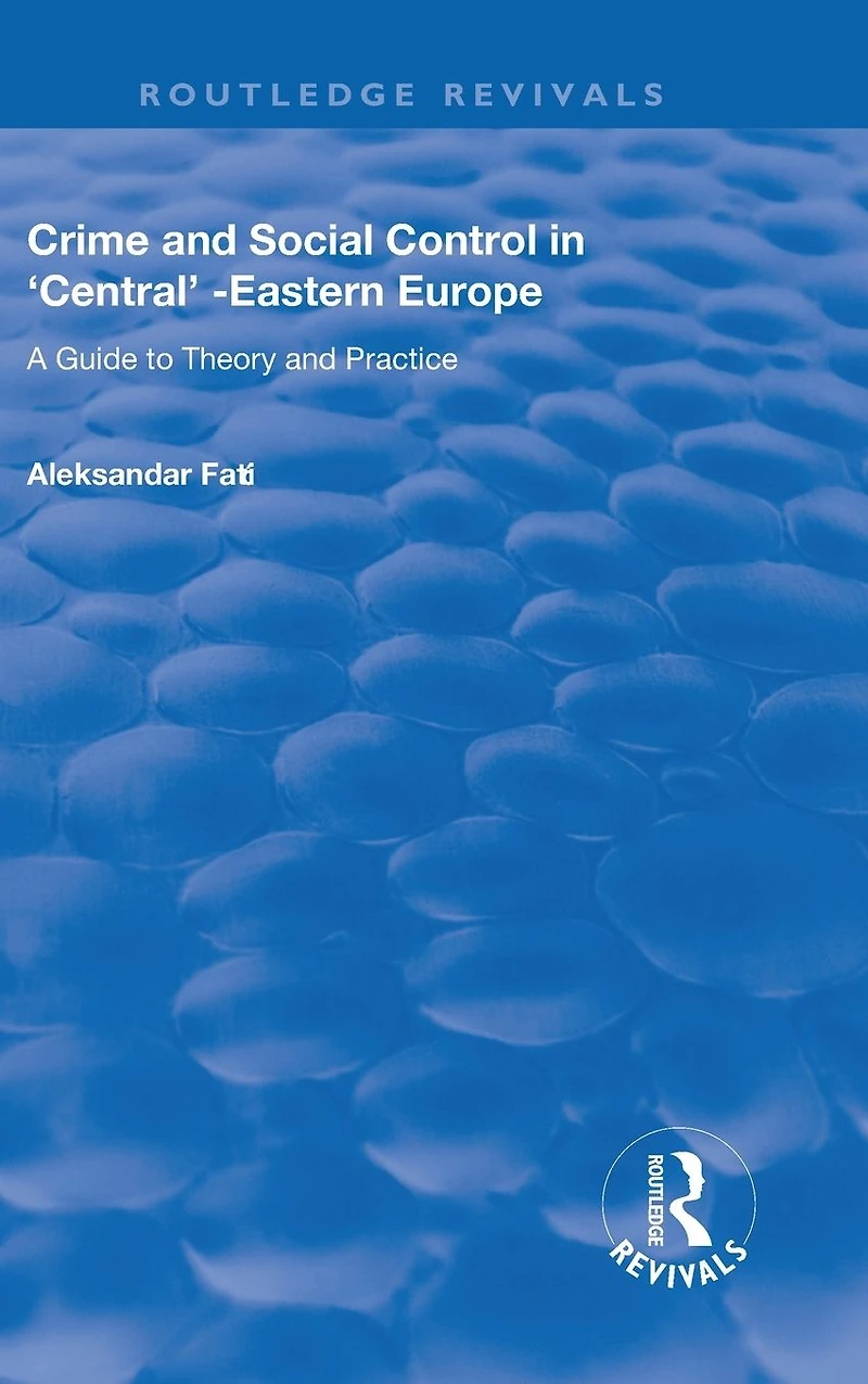 Crime and Social Control Central-Eastern Europe: A Guide to Theory Practice