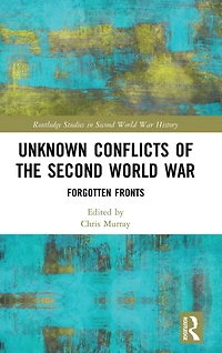 Unknown Conflicts of the Second World War: Forgotten Fronts