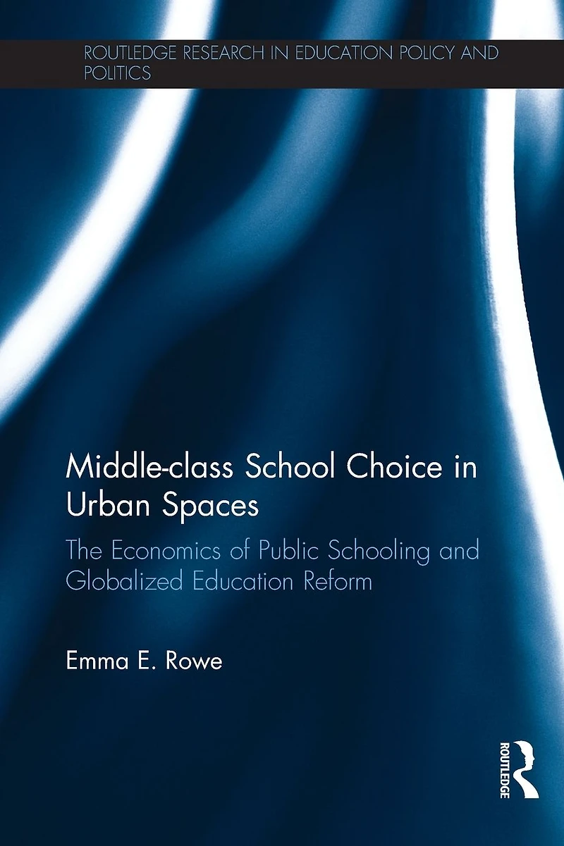 Middle-class School Choice Urban Spaces: The economics of public schooling and globalized education reform
