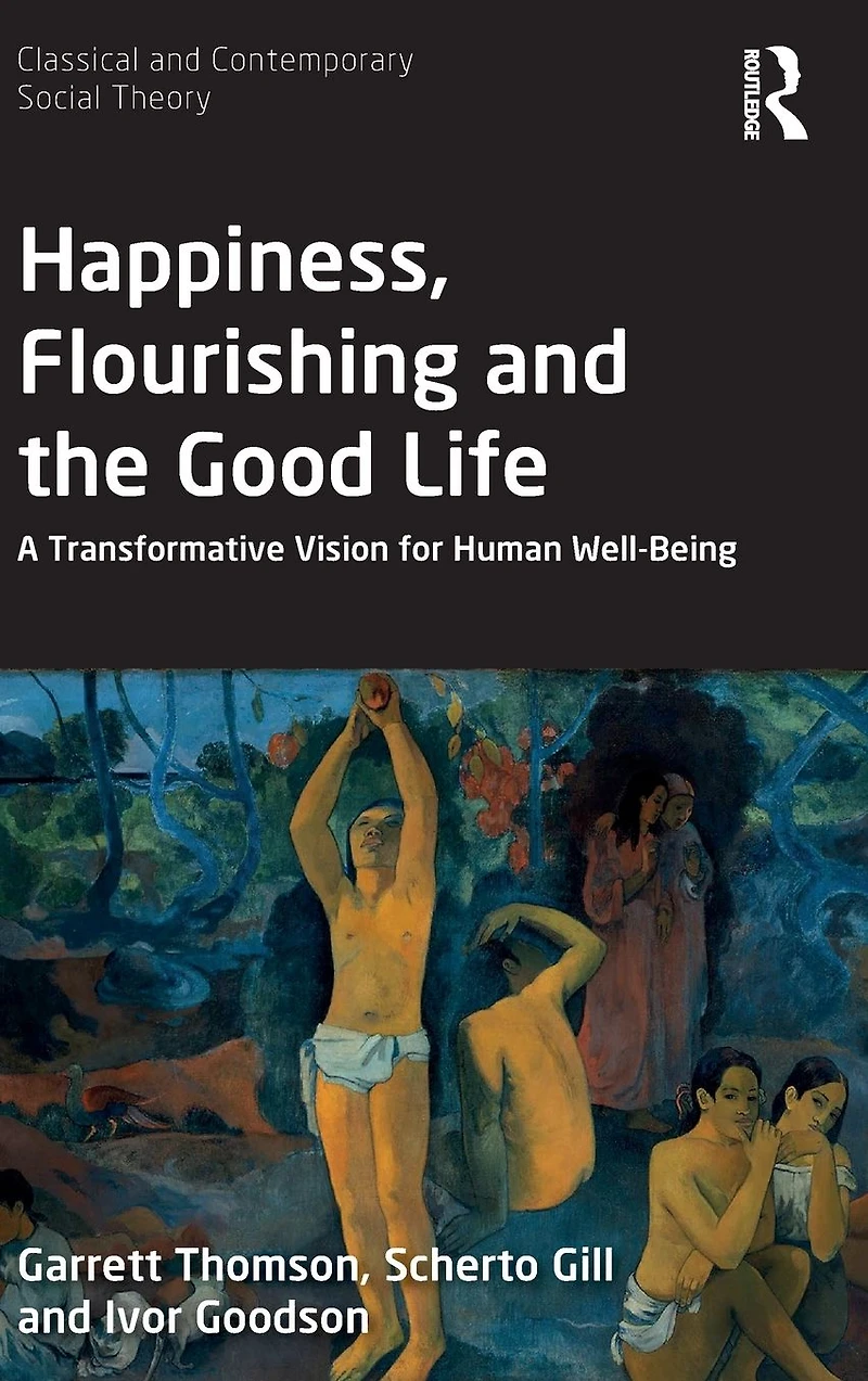 Happiness, Flourishing and the Good Life: A Transformative Vision for Human Well-Being