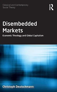 Disembedded Markets: Economic Theology and Global Capitalism