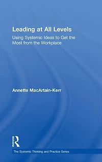 Leading at All Levels: Using Systemic Ideas to Get the Most from Workplace