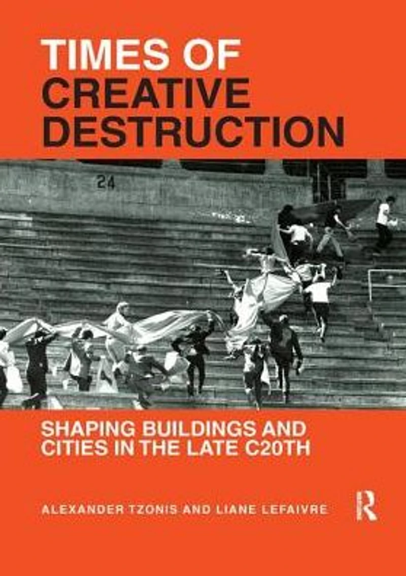 Times of Creative Destruction: Shaping Buildings and Cities the late C20th