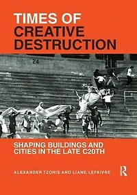 Times of Creative Destruction: Shaping Buildings and Cities the late C20th