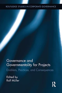 Governance and Governmentality for Projects: Enablers, Practices, Consequences