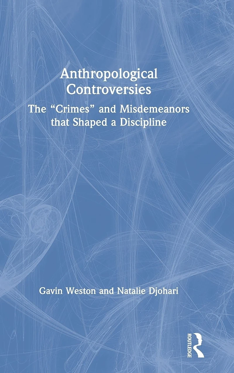 Anthropological Controversies: The "Crimes" and Misdemeanors that Shaped a Discipline