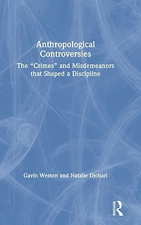 Anthropological Controversies: The "Crimes" and Misdemeanors that Shaped a Discipline