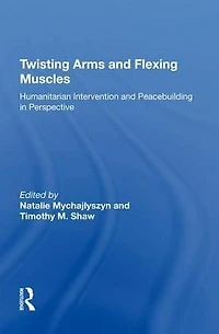 Twisting Arms and Flexing Muscles: Humanitarian Intervention Peacebuilding Perspective