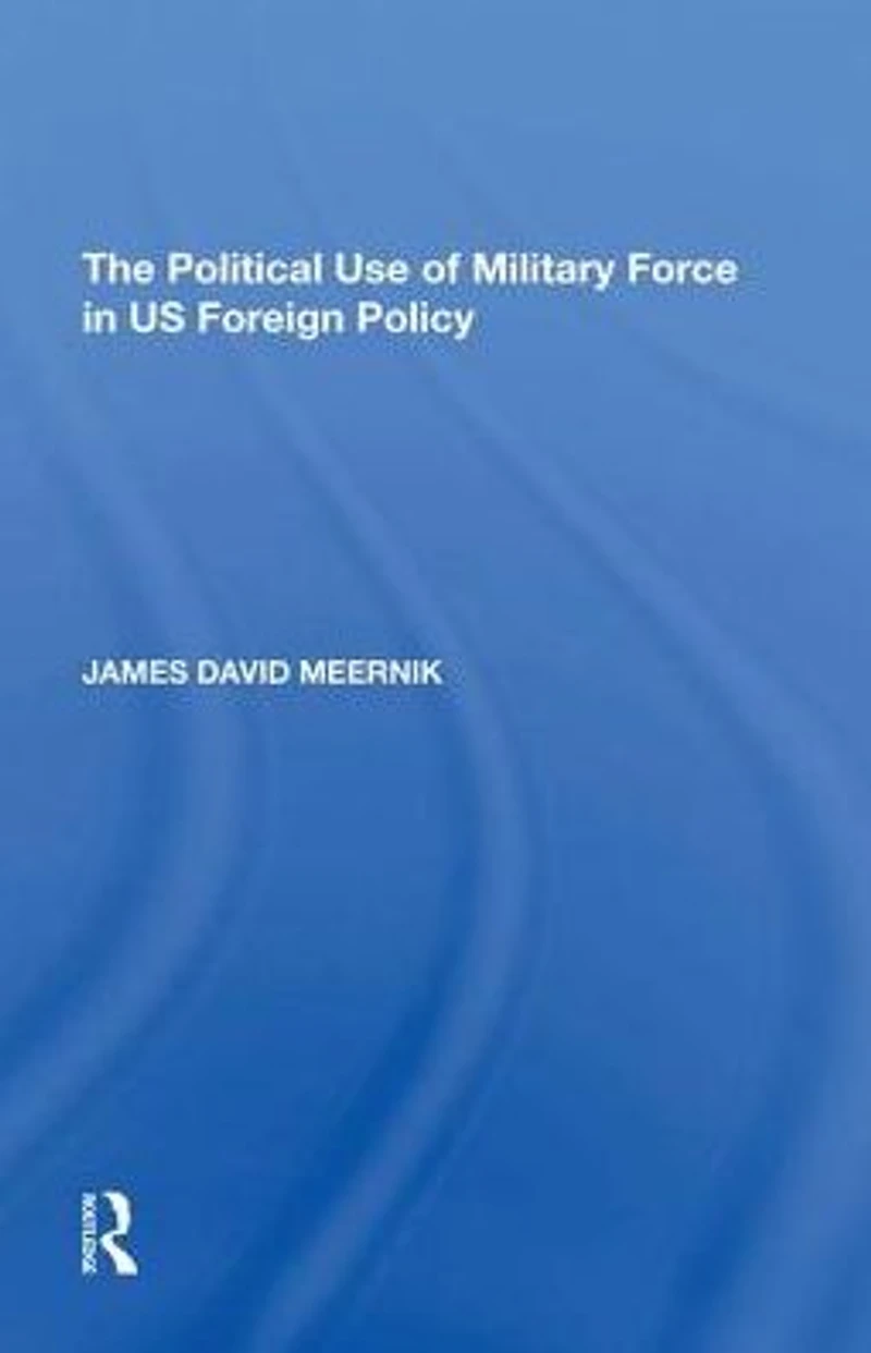 The Political Use of Military Force US Foreign Policy