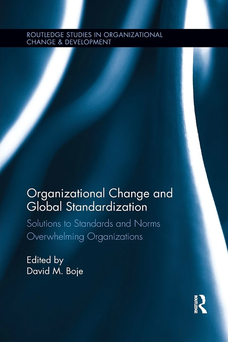 Organizational Change and Global Standardization: Solutions to Standards Norms Overwhelming Organizations