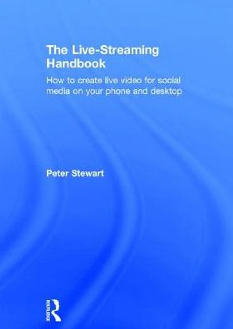 The Live-Streaming Handbook: How to create live video for social media on your phone and desktop