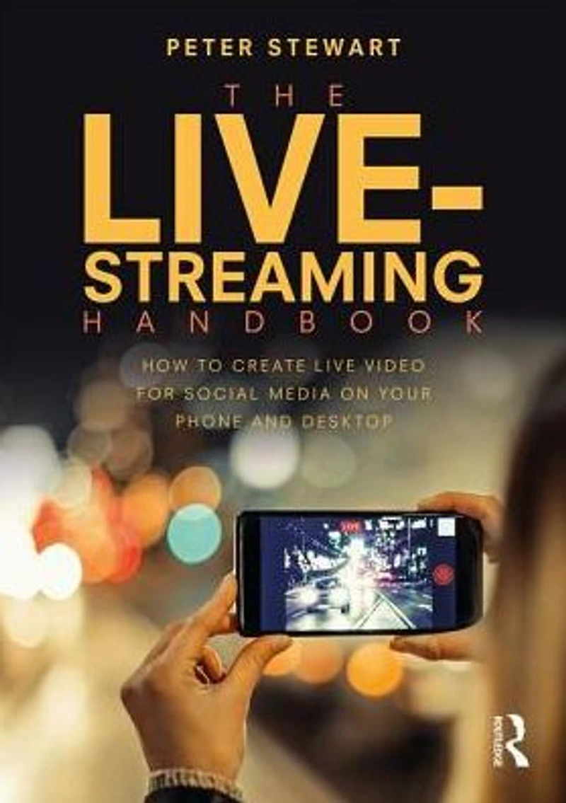 The Live-Streaming Handbook: How to create live video for social media on your phone and desktop