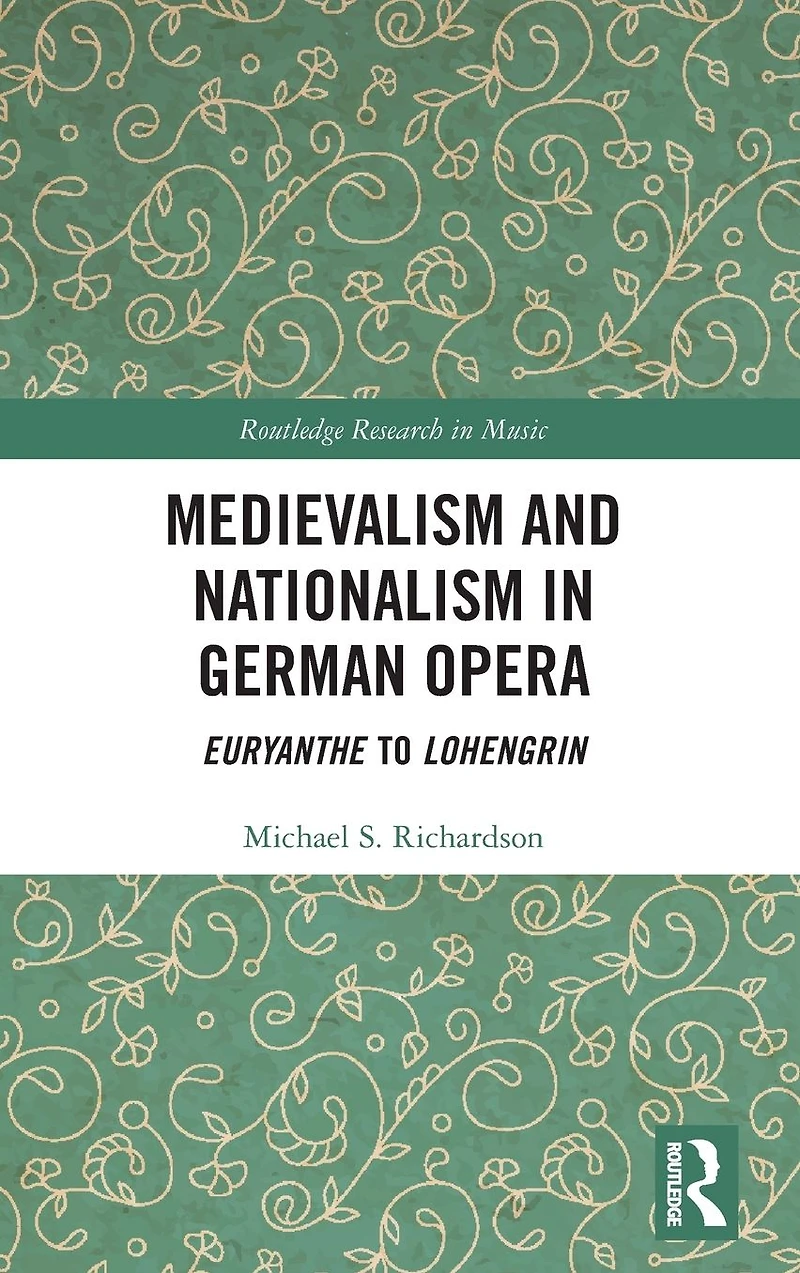 Medievalism and Nationalism German Opera: Euryanthe to Lohengrin