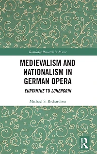 Medievalism and Nationalism German Opera: Euryanthe to Lohengrin