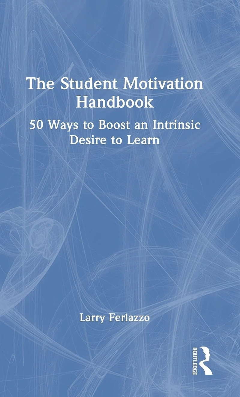 The Student Motivation Handbook: 50 Ways to Boost an Intrinsic Desire Learn