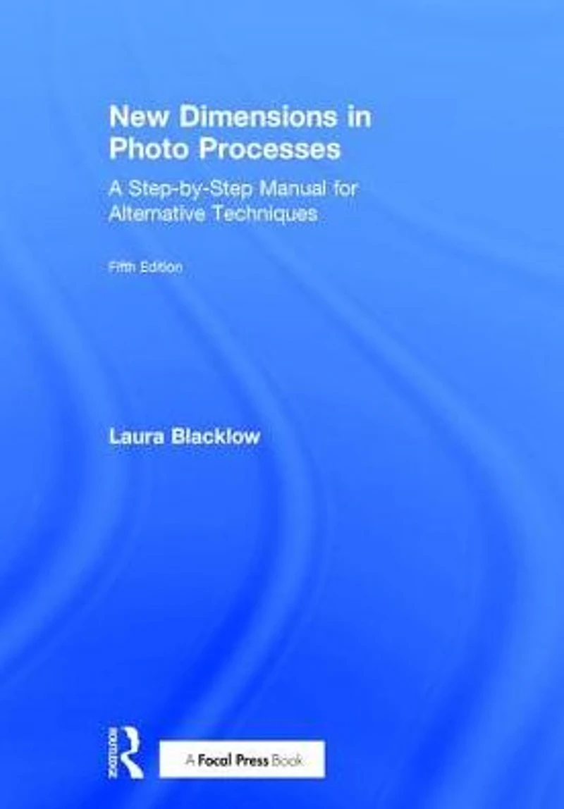 New Dimensions Photo Processes: A Step-by-Step Manual for Alternative Techniques