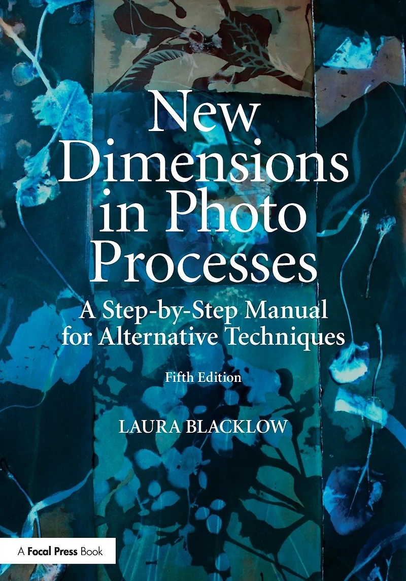 New Dimensions Photo Processes: A Step-by-Step Manual for Alternative Techniques