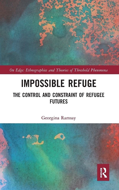 Impossible Refuge: The Control and Constraint of Refugee Futures