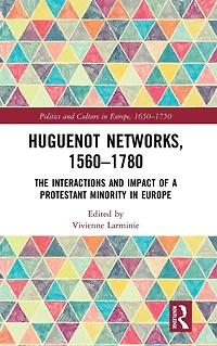 Huguenot Networks, 1560?1780: The Interactions and Impact of a Protestant Minority Europe