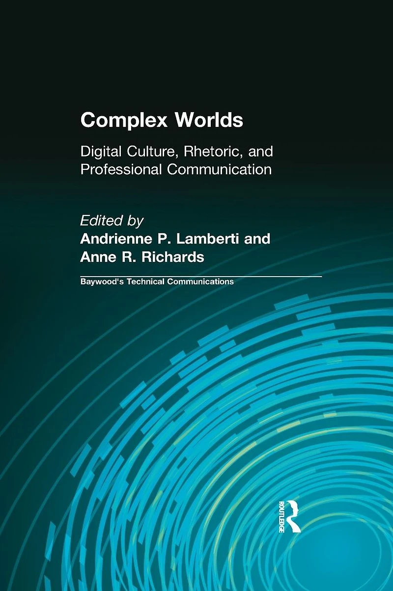 Complex Worlds: Digital Culture, Rhetoric and Professional Communication