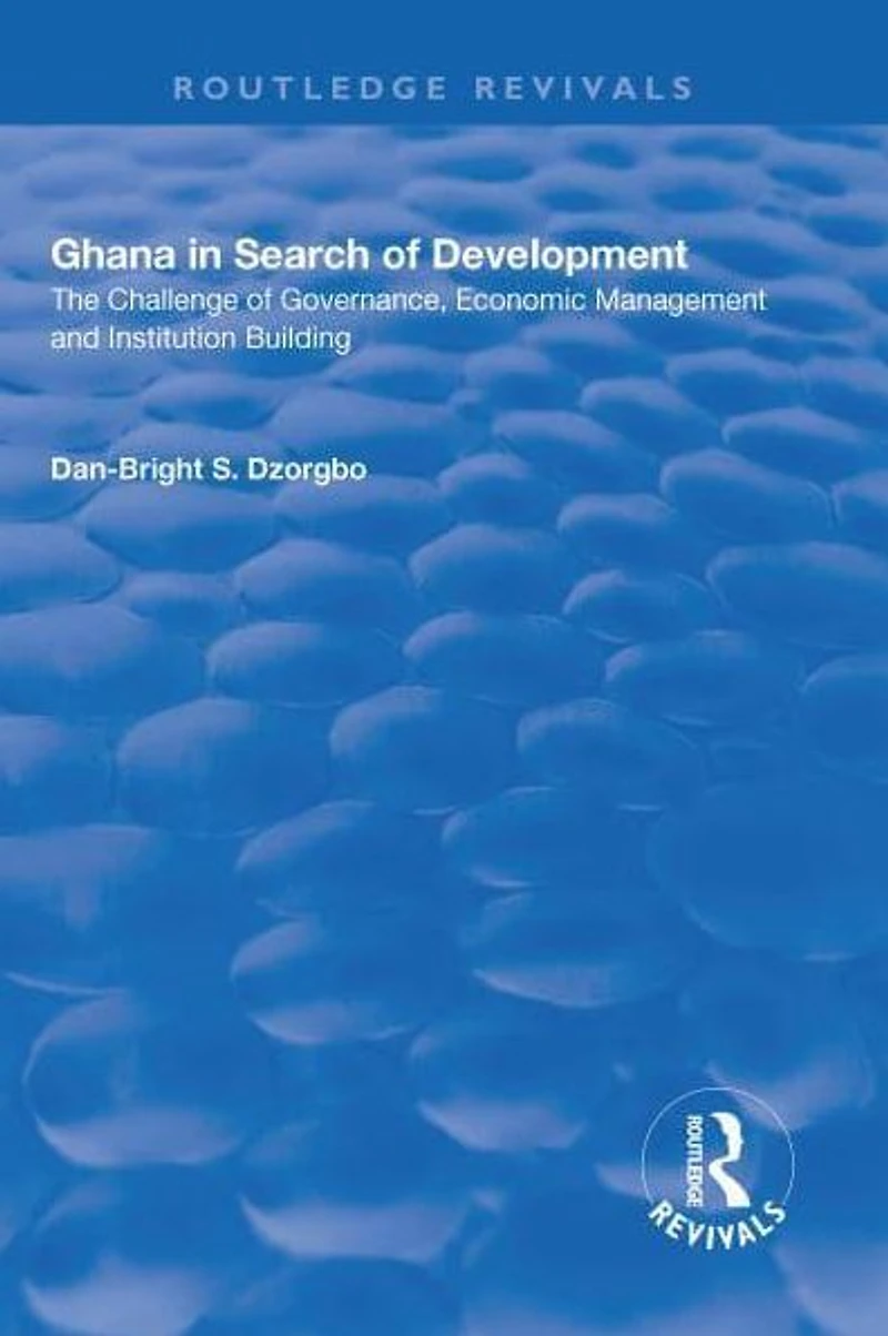 Ghana Search of Development: The Challenge Governance, Economic Management and Institution Building