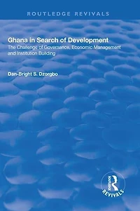 Ghana Search of Development: The Challenge Governance, Economic Management and Institution Building
