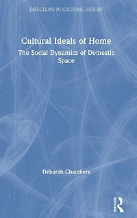 Cultural Ideals of Home: The Social Dynamics Domestic Space