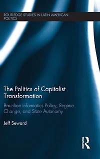 The Politics of Capitalist Transformation: Brazilian Informatics Policy, Regime Change, and State Autonomy