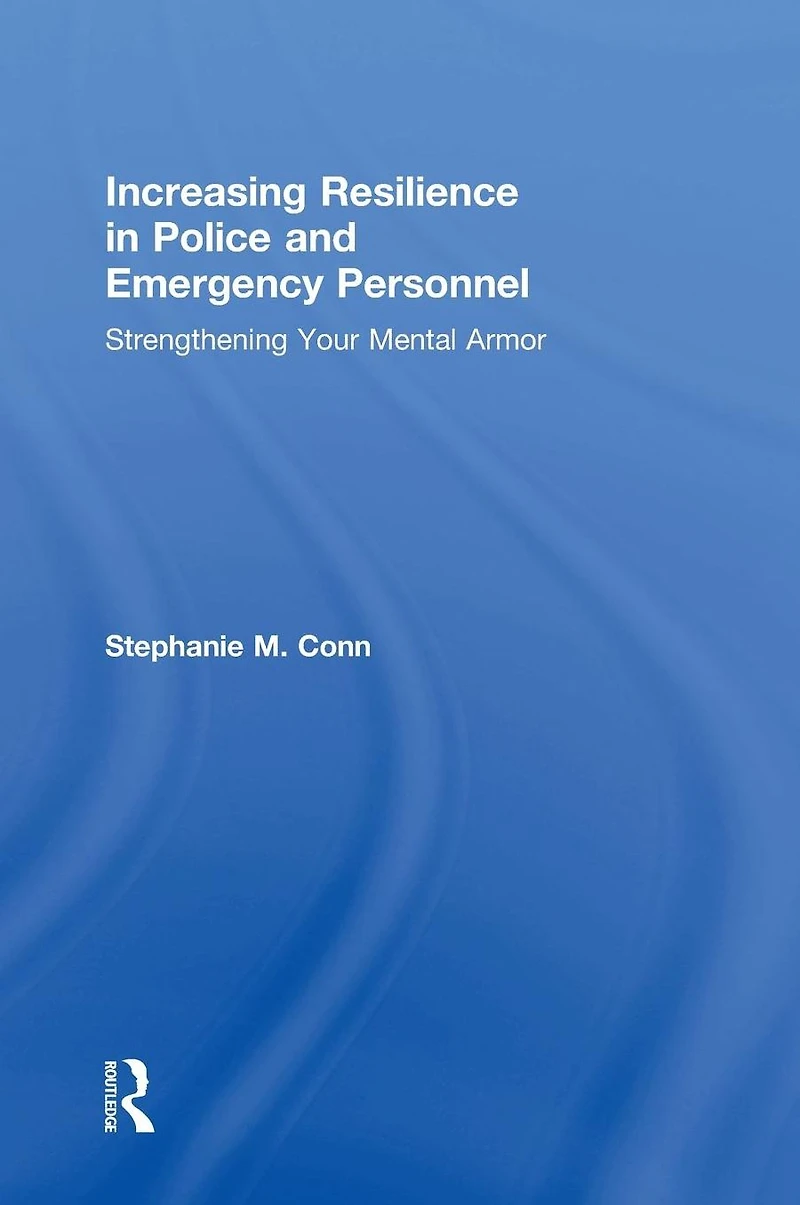 Increasing Resilience Police and Emergency Personnel: Strengthening Your Mental Armor