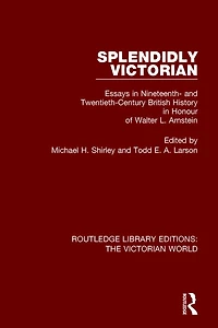 Splendidly Victorian: Essays Nineteenth- and Twentieth-Century British History Honour of Walter L. Arnstein