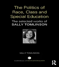 The Politics of Race, Class and Special Education: selected works Sally Tomlinson