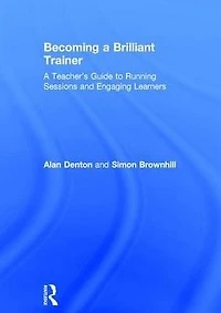 Becoming A Brilliant Trainer: Teacher's Guide to Running Sessions and Engaging Learners