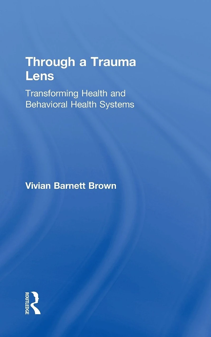 Through a Trauma Lens: Transforming Health and Behavioral Systems