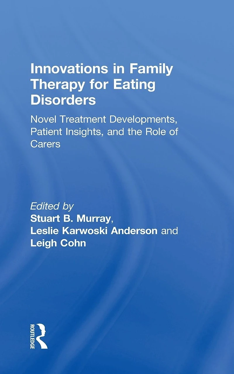Innovations Family Therapy for Eating Disorders: Novel Treatment Developments, Patient Insights, and the Role of Carers