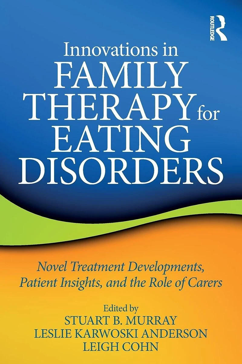 Innovations Family Therapy for Eating Disorders: Novel Treatment Developments, Patient Insights, and the Role of Carers