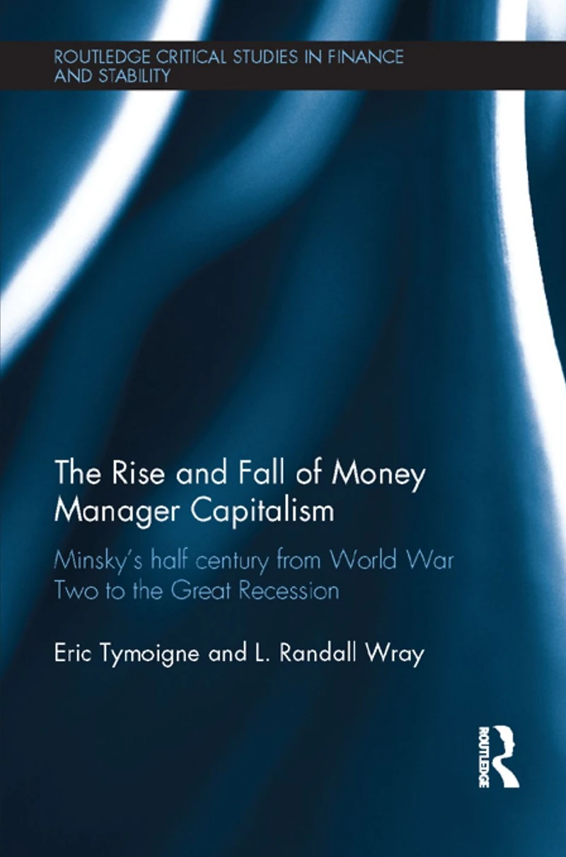the Rise and Fall of Money Manager Capitalism: Minsky's half century from world war two to great recession