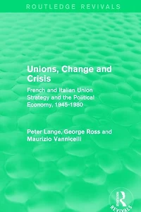 Unions, Change and Crisis: French Italian Union Strategy the Political Economy, 1945-1980