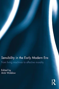 Sensibility the Early Modern Era: From living machines to affective morality