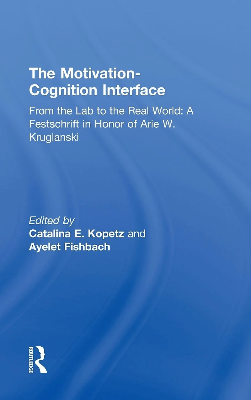 the Motivation-Cognition Interface: From Lab to Real World: A Festschrift Honor of Arie W. Kruglanski