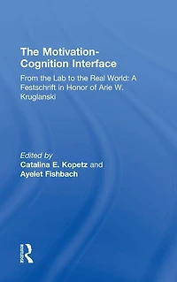 the Motivation-Cognition Interface: From Lab to Real World: A Festschrift Honor of Arie W. Kruglanski