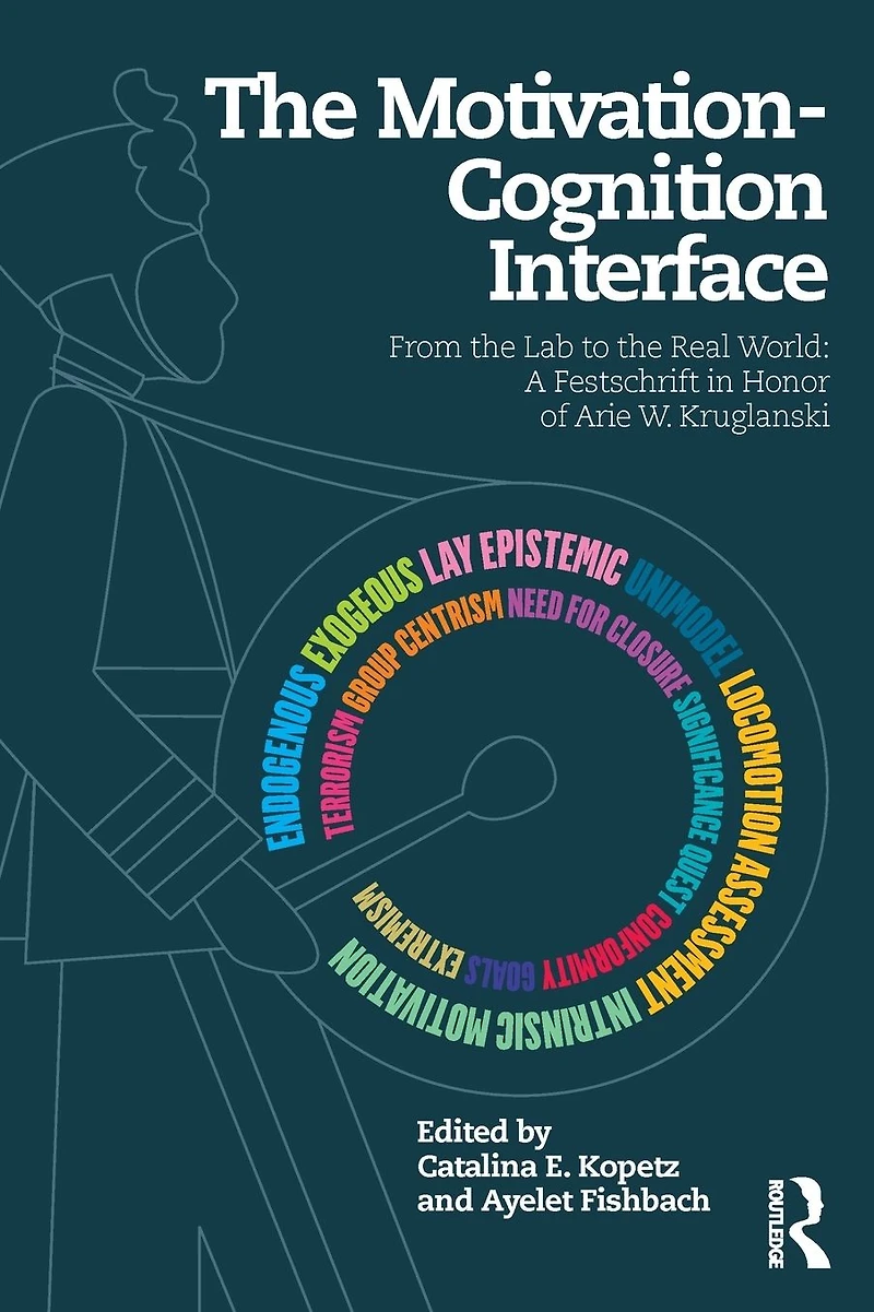 the Motivation-Cognition Interface: From Lab to Real World: A Festschrift Honor of Arie W. Kruglanski