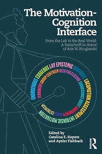 the Motivation-Cognition Interface: From Lab to Real World: A Festschrift Honor of Arie W. Kruglanski