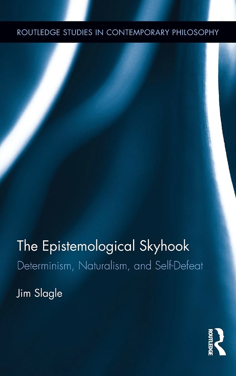 The Epistemological Skyhook: Determinism, Naturalism, and Self-Defeat