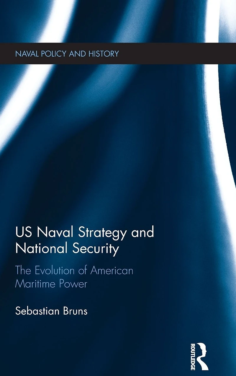 US Naval Strategy and National Security: The Evolution of American Maritime Power