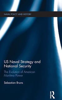 US Naval Strategy and National Security: The Evolution of American Maritime Power