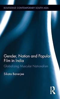 Gender, Nation and Popular Film India: Globalizing Muscular Nationalism