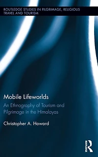 Mobile Lifeworlds: An Ethnography of Tourism and Pilgrimage the Himalayas