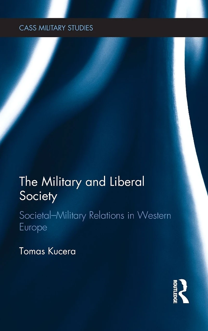 The Military and Liberal Society: Societal-Military Relations Western Europe