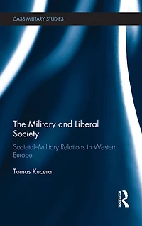 The Military and Liberal Society: Societal-Military Relations Western Europe